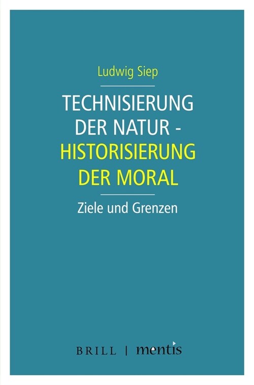 Technisierung Der Natur - Historisierung Der Moral: Ziele Und Grenzen (Paperback)