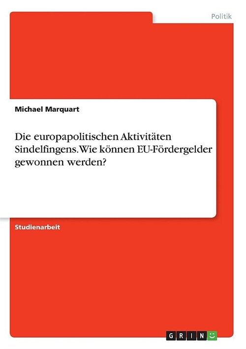 Die europapolitischen Aktivit?en Sindelfingens. Wie k?nen EU-F?dergelder gewonnen werden? (Paperback)