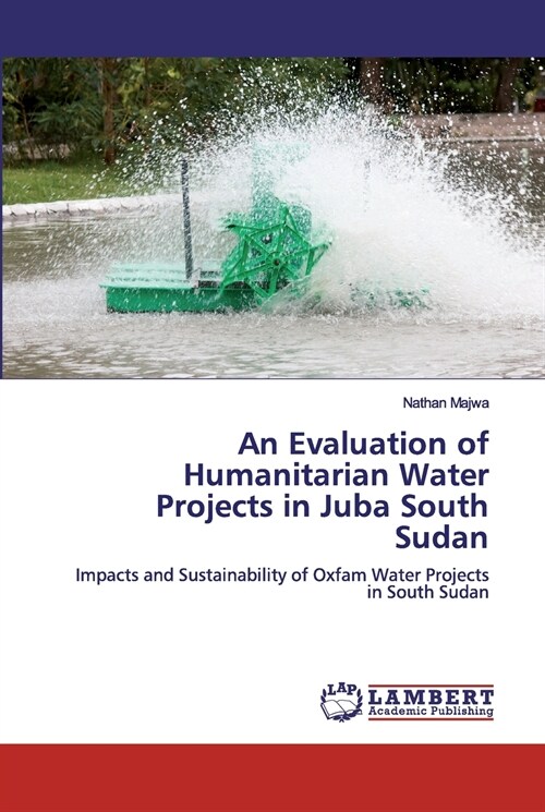 An Evaluation of Humanitarian Water Projects in Juba South Sudan (Paperback)