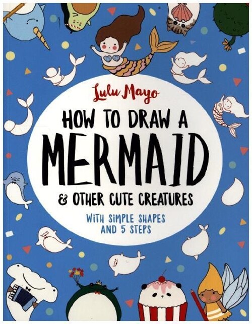 How to Draw a Mermaid and Other Cute Creatures : With Simple Shapes and 5 Steps (Paperback)