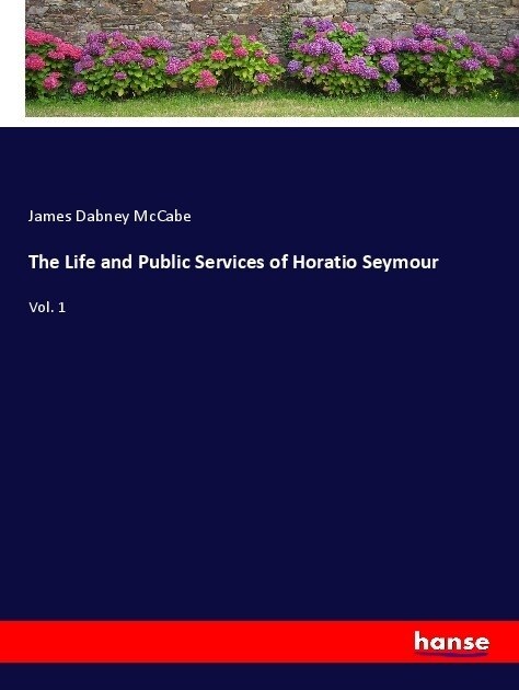 The Life and Public Services of Horatio Seymour (Paperback)