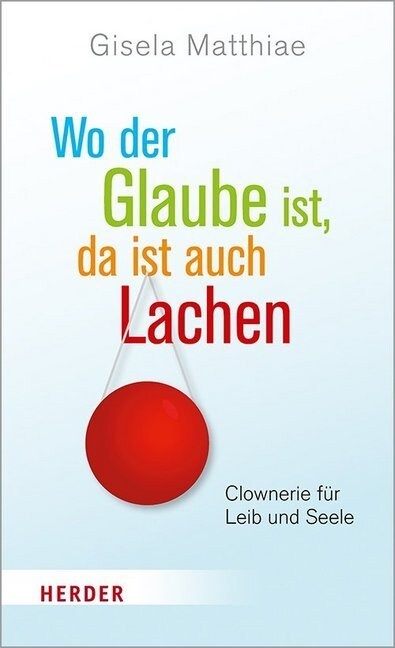 Wo Der Glaube Ist, Da Ist Auch Lachen: Clownerie Fur Leib Und Seele (Hardcover, 1. Auflage)