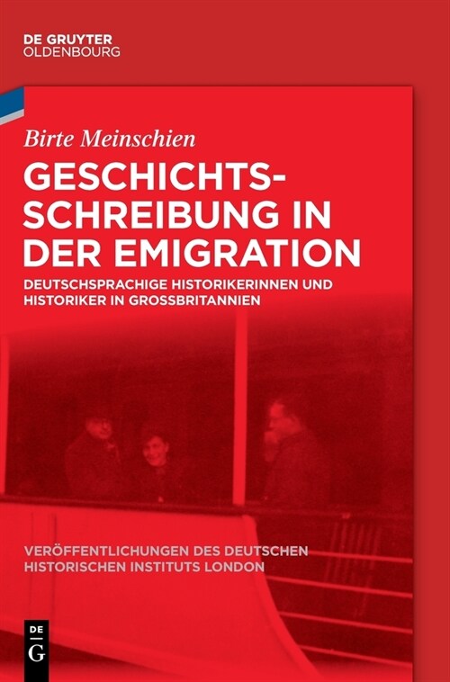 Geschichtsschreibung in Der Emigration: Deutschsprachige Historikerinnen Und Historiker in Gro?ritannien (Hardcover)