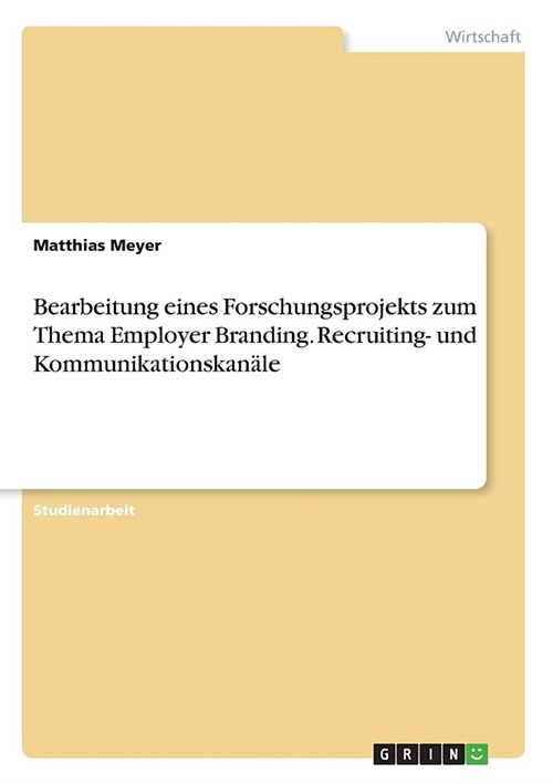 Bearbeitung eines Forschungsprojekts zum Thema Employer Branding. Recruiting- und Kommunikationskan?e (Paperback)