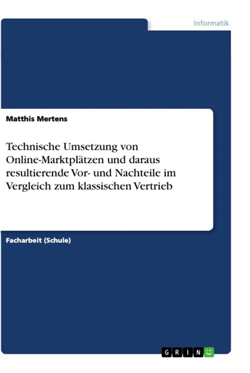 Technische Umsetzung von Online-Marktpl?zen und daraus resultierende Vor- und Nachteile im Vergleich zum klassischen Vertrieb (Paperback)