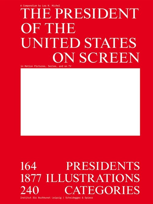 The President of the United States on Screen: 164 Presidents, 1877 Illustrations, 240 Categories (Paperback)