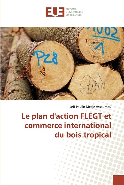 Le plan daction FLEGT et commerce international du bois tropical (Paperback)