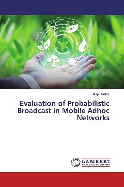 Evaluation of Probabilistic Broadcast in Mobile Adhoc Networks (Paperback)