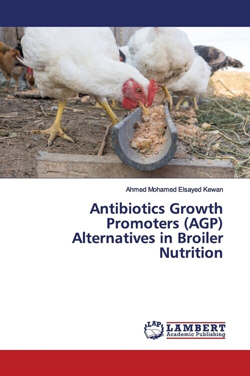 Antibiotics Growth Promoters (AGP) Alternatives in Broiler Nutrition (Paperback)