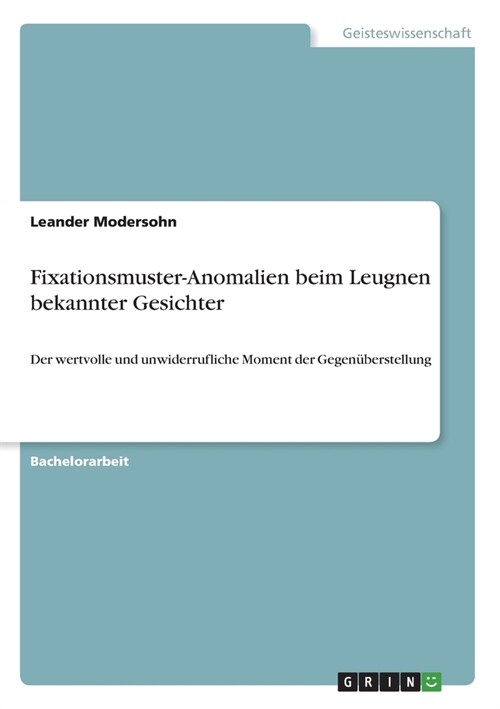 Fixationsmuster-Anomalien beim Leugnen bekannter Gesichter: Der wertvolle und unwiderrufliche Moment der Gegen?erstellung (Paperback)