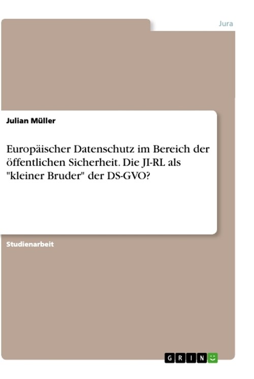 Europ?scher Datenschutz im Bereich der ?fentlichen Sicherheit. Die JI-RL als kleiner Bruder der DS-GVO? (Paperback)