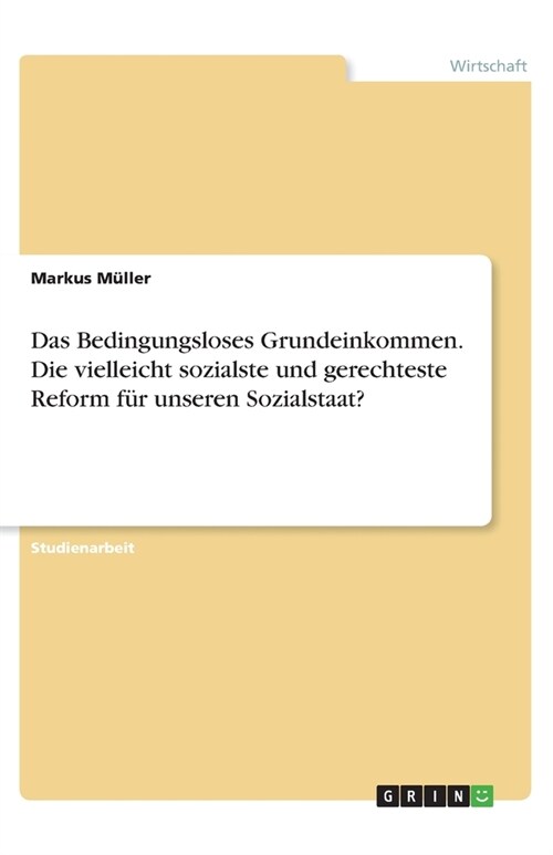 Das Bedingungsloses Grundeinkommen. Die vielleicht sozialste und gerechteste Reform f? unseren Sozialstaat? (Paperback)