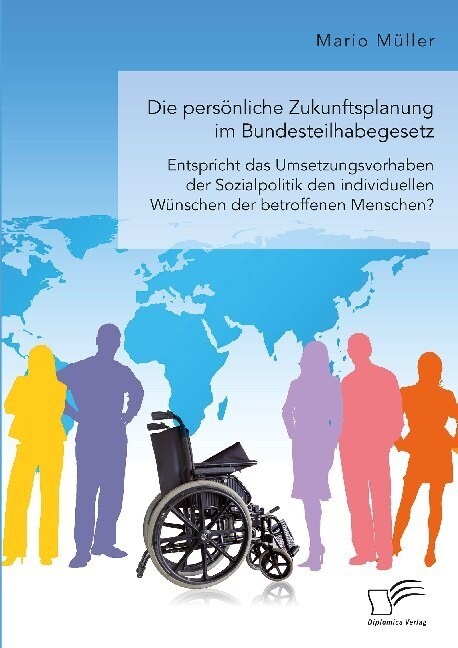 Die pers?liche Zukunftsplanung im Bundesteilhabegesetz. Entspricht das Umsetzungsvorhaben der Sozialpolitik den individuellen W?schen der betroffene (Paperback)