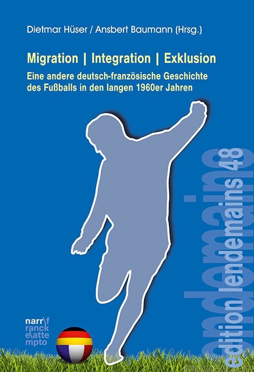 Migration Integration Exklusion - Eine andere deutsch-franzosische Geschichte des Fußballs in den langen 1960er Jahren (Paperback)