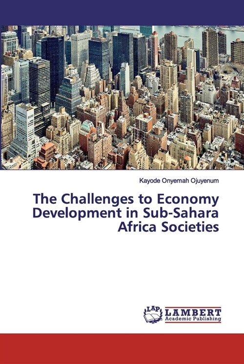 The Challenges to Economy Development in Sub-Sahara Africa Societies (Paperback)