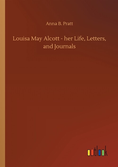 Louisa May Alcott - her Life, Letters, and Journals (Paperback)