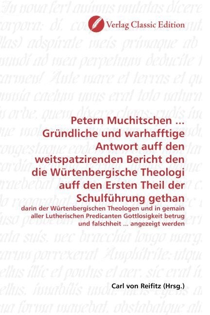 Petern Muchitschen ... Grundliche und warhafftige Antwort auff den weitspatzirenden Bericht den die Wurtenbergische Theologi auff den Ersten Theil der (Paperback)