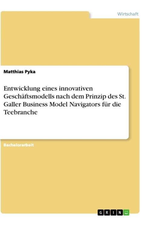 Entwicklung eines innovativen Gesch?tsmodells nach dem Prinzip des St. Galler Business Model Navigators f? die Teebranche (Paperback)