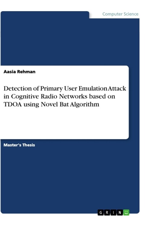 Detection of Primary User Emulation Attack in Cognitive Radio Networks based on TDOA using Novel Bat Algorithm (Paperback)