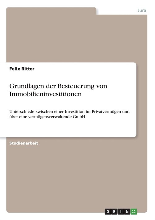 Grundlagen der Besteuerung von Immobilieninvestitionen: Unterschiede zwischen einer Investition im Privatverm?en und ?er eine verm?ensverwaltende G (Paperback)