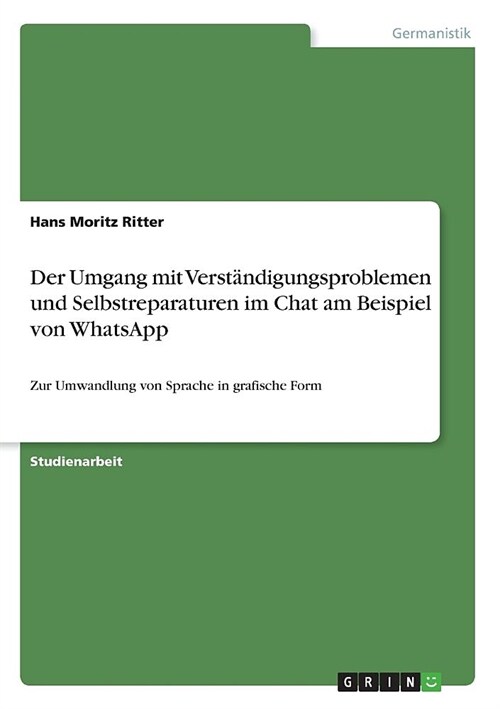 Der Umgang mit Verst?digungsproblemen und Selbstreparaturen im Chat am Beispiel von WhatsApp: Zur Umwandlung von Sprache in grafische Form (Paperback)