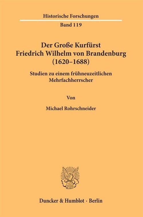 Der Grosse Kurfurst Friedrich Wilhelm Von Brandenburg (1620-1688): Studien Zu Einem Fruhneuzeitlichen Mehrfachherrscher (Paperback)