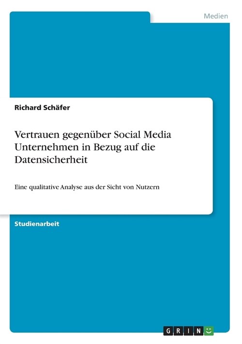 Vertrauen gegen?er Social Media Unternehmen in Bezug auf die Datensicherheit: Eine qualitative Analyse aus der Sicht von Nutzern (Paperback)