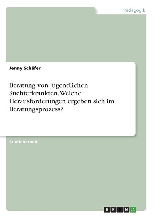 Beratung von jugendlichen Suchterkrankten. Welche Herausforderungen ergeben sich im Beratungsprozess? (Paperback)