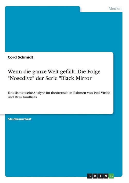 Wenn die ganze Welt gef?lt. Die Folge Nosedive der Serie Black Mirror: Eine ?thetische Analyse im theoretischen Rahmen von Paul Virilio und Rem (Paperback)