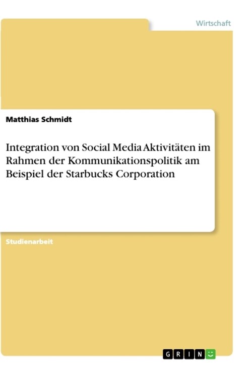 Integration von Social Media Aktivit?en im Rahmen der Kommunikationspolitik am Beispiel der Starbucks Corporation (Paperback)
