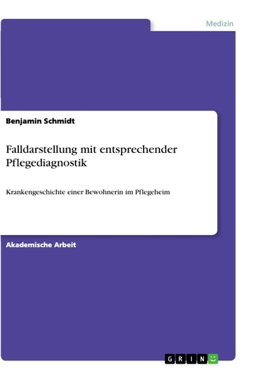 Falldarstellung mit entsprechender Pflegediagnostik: Krankengeschichte einer Bewohnerin im Pflegeheim (Paperback)