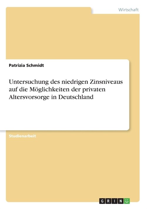 Untersuchung des niedrigen Zinsniveaus auf die M?lichkeiten der privaten Altersvorsorge in Deutschland (Paperback)