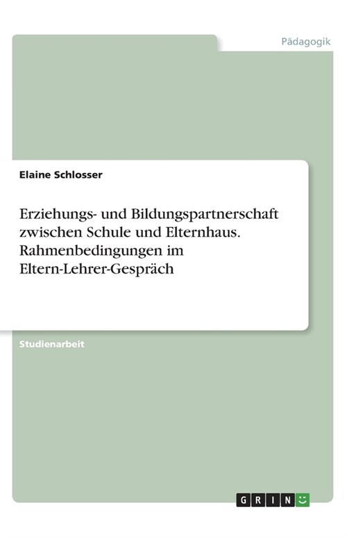 Erziehungs- und Bildungspartnerschaft zwischen Schule und Elternhaus. Rahmenbedingungen im Eltern-Lehrer-Gespr?h (Paperback)