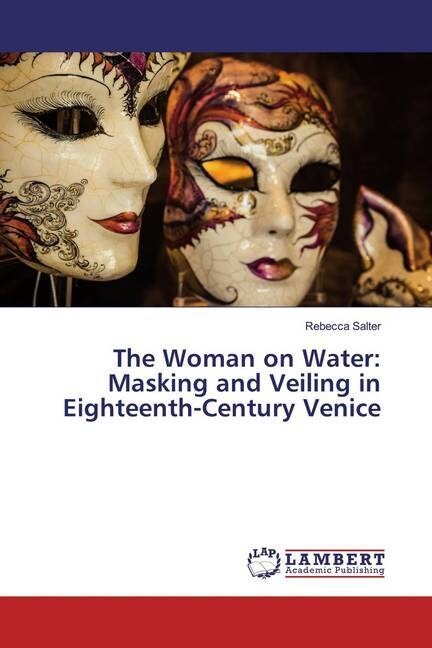 The Woman on Water: Masking and Veiling in Eighteenth-Century Venice (Paperback)