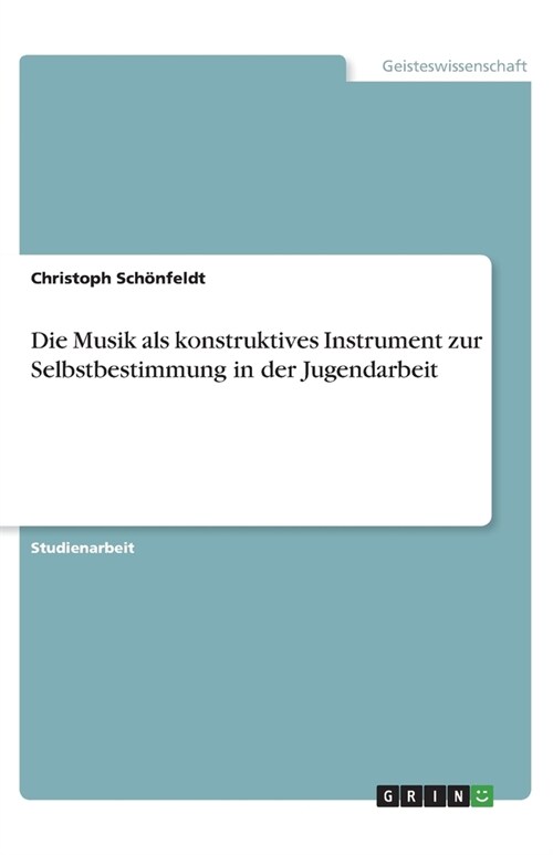 Die Musik als konstruktives Instrument zur Selbstbestimmung in der Jugendarbeit (Paperback)