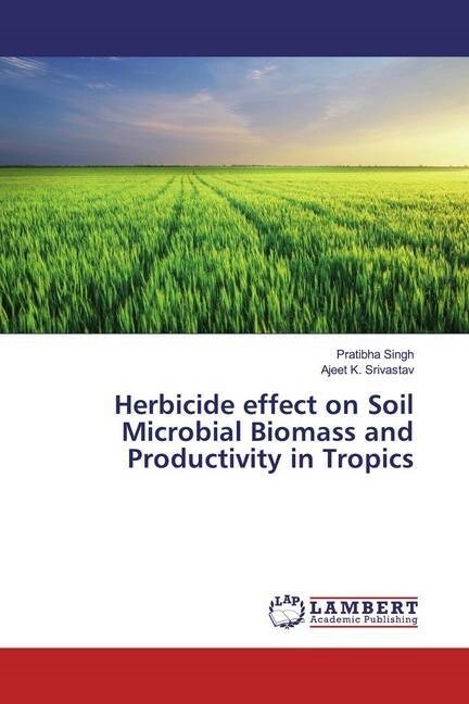 Herbicide effect on Soil Microbial Biomass and Productivity in Tropics (Paperback)