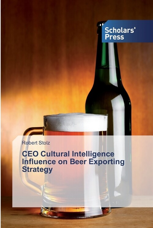 CEO Cultural Intelligence Influence on Beer Exporting Strategy (Paperback)