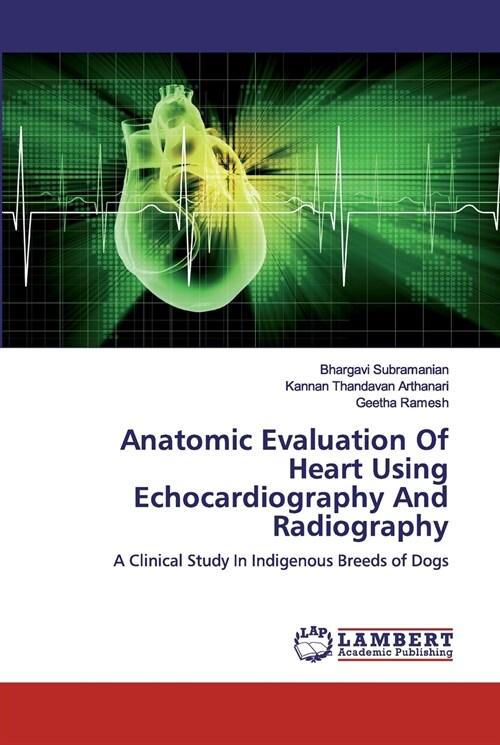 Anatomic Evaluation Of Heart Using Echocardiography And Radiography (Paperback)