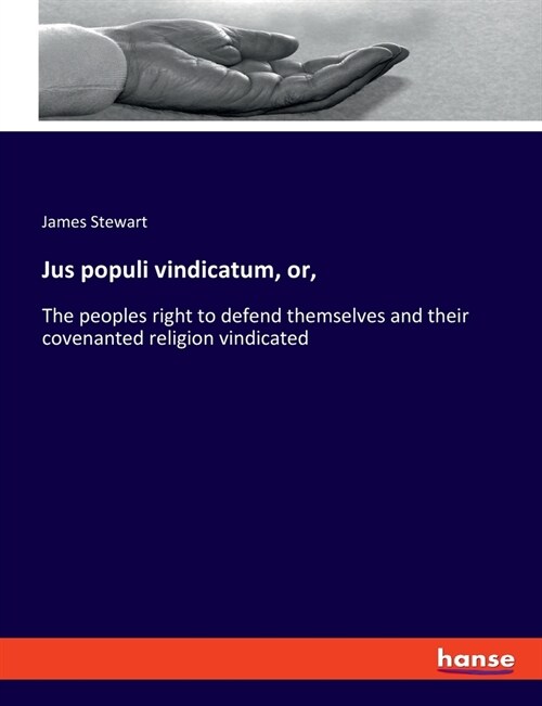 Jus populi vindicatum, or,: The peoples right to defend themselves and their covenanted religion vindicated (Paperback)