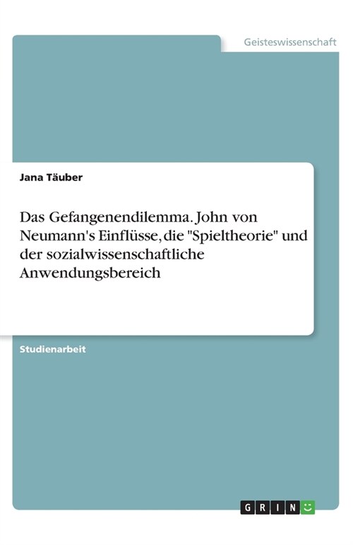 Das Gefangenendilemma. John von Neumanns Einfl?se, die Spieltheorie und der sozialwissenschaftliche Anwendungsbereich (Paperback)