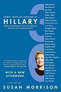 Thirty Ways of Looking at Hillary: Women Writers Reflect on the Candidate and What Her Campaign Meant (Paperback)