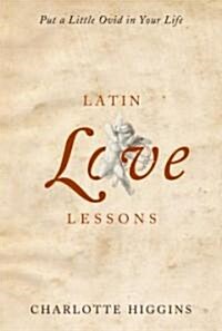Latin Love Lessons: Put a Little Ovid in Your Life (Hardcover)