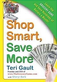 Shop Smart, Save More: Learn the Grocery Game and Save Hundreds of Dollars a Month (Paperback)