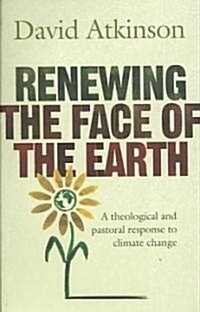 Renewing the Face of the Earth : A Theological and Pastoral Response to Climate Change (Paperback)