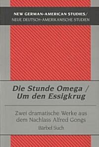 Die Stunde Omega / Um Den Essigkrug: Zwei Dramatische Werke Aus Dem Nachlass Alfred Gongs (Paperback)