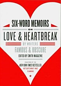 Six-Word Memoirs on Love and Heartbreak: By Writers Famous and Obscure (Paperback)