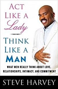 Act Like a Lady, Think Like a Man: What Men Really Think about Love, Relationships, Intimacy, and Commitment                                           (Hardcover)