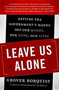 Leave Us Alone: Getting the Governments Hands Off Our Money, Our Guns, Our Lives (Paperback)