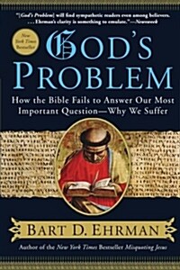 Gods Problem: How the Bible Fails to Answer Our Most Important Question--Why We Suffer (Paperback)