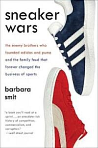 Sneaker Wars: The Enemy Brothers Who Founded Adidas and Puma and the Family Feud That Forever Changed the Business of Sports (Paperback)